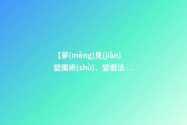 【夢(mèng)見(jiàn)變魔術(shù)、變戲法、魔術(shù)表演】